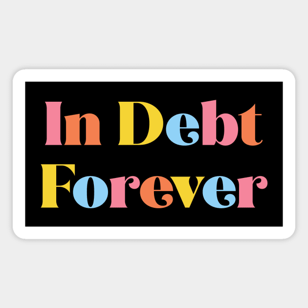 In Debt Forever Magnet by NobleTeeShop